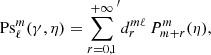 $$ \begin{aligned} \mathrm{Ps} _\ell ^m(\gamma ,\eta ) = {\sum _{r=0,1}^{+\infty }}^{\prime } d_r^{m\ell } \, P_{m+r}^m(\eta ) , \end{aligned} $$