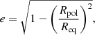 $$ \begin{aligned} e = \sqrt{1 - \left(\frac{R_{\rm pol}}{R_{\rm eq}}\right)^2} , \end{aligned} $$
