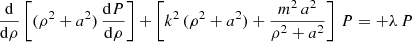 $$ \begin{aligned}&\frac{\mathrm{d}}{\mathrm{d} \rho } \left[ (\rho ^2+a^2) \, \frac{\mathrm{d} P}{\mathrm{d} \rho } \right] + \left[ k^2 \,(\rho ^2+a^2) + \frac{m^2 \, a^2}{\rho ^2+a^2} \right] \, P = + \lambda \, P \end{aligned} $$