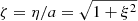 $ \zeta=\eta/a = \sqrt{1+\xi^2} $