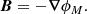 $$ \begin{aligned} \boldsymbol{B} = - \boldsymbol{\nabla } \phi _M. \end{aligned} $$