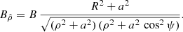 $$ \begin{aligned} B_{\hat{\rho }} = B \, \frac{R^2+a^2}{\sqrt{(\rho ^2+a^2) \, (\rho ^2 + a^2 \, \cos ^2\psi )}} . \end{aligned} $$
