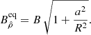 $$ \begin{aligned} B_{\hat{\rho }}^\mathrm{eq} = B \, \sqrt{1 + \frac{a^2}{R^2}} . \end{aligned} $$