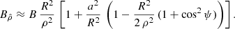 $$ \begin{aligned} B_{\hat{\rho }} \approx B \, \frac{R^2}{\rho ^2} \, \left[ 1 + \frac{a^2}{R^2} \, \left( 1 - \frac{R^2}{2\,\rho ^2} \, ( 1+ \cos ^2 \psi ) \right) \right] . \end{aligned} $$