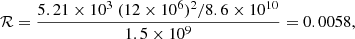 $$ \begin{aligned} \mathcal{R} = \frac{5.21 \times 10^3 \ (12\times 10^6)^2 /8.6\times 10^{10}}{1.5 \times 10^9} = 0.0058 , \end{aligned} $$