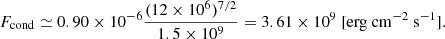 $$ \begin{aligned} F_\mathrm{cond} \simeq 0.90 \times 10^{-6} \frac{(12\times 10^6)^{7/2}}{1.5\times 10^9} = 3.61\times 10^9 \ [\mathrm {erg}\ \mathrm {cm}^{-2}\ \mathrm {s}^{-1} ] . \end{aligned} $$