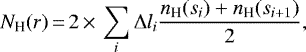\begin{equation*} {N_{\textrm{H}}}(r) \,{=}\, 2\,{\times}\,\sum_{i}\Delta l_{i}\frac{n_{\textrm{H}}(s_{i})+n_{\textrm{H}}(s_{i+1})}{2}, \end{equation*}