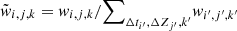 $ {\tilde{w}}_{i,j,k}=w_{i,j,k}/{\sum}_{\Delta t_{i^\prime}, \Delta Z_{j^\prime}, {k^\prime}} w_{i^\prime,j^\prime,k^\prime} $