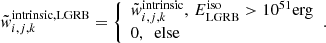 $$ \begin{aligned} \tilde{w}_{i,j,k}^\mathrm{intrinsic,LGRB} = {\left\{ \begin{array}{ll} \tilde{w}_{i,j,k}^\mathrm{intrinsic} , \, E^\mathrm{iso} _\mathrm{LGRB} > 10^{51} \mathrm{erg} \\ 0 , \,\,\, \mathrm{else} \end{array}\right.} . \end{aligned} $$