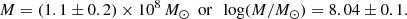 $$ \begin{aligned} M = (1.1 \pm 0.2) \times 10^{8}\,M_{\odot }\ \ \mathrm{or} \ \ \log (M/M_\odot ) = 8.04 \pm 0.1. \end{aligned} $$