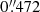 $ 0{{\overset{\prime\prime}{.}}}472 $