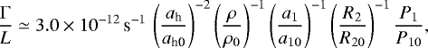 \begin{equation*}{\Gamma\over L} \simeq 3.0\times10^{-12}\,\textrm{s}^{-1}\,\left({a_{\textrm{h}}\over a_{\textrm{h0}}}\right)^{-2} \left({\rho\over\rho_0}\right)^{-1} \left({a_1\over a_{10}}\right)^{-1} \left({R_2\over R_{20}}\right)^{-1} {P_1\over P_{10}},\end{equation*}