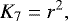 \begin{equation*}K_7 = r^2,\end{equation*}
