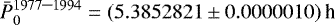 \begin{equation*}\bar P_0^{1977\mbox{--}1994} = (5.3852821\pm0.0000010)\,\textrm{h}\end{equation*}