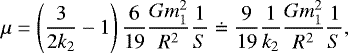 \begin{equation*}\mu = \left({3\over 2k_2}-1\right){6\over 19}{Gm_1^2\over R^2}{1\over S} \doteq {9\over 19}{1\over k_2}{Gm_1^2\over R^2}{1\over S},\end{equation*}