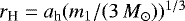 $r_{\textrm{H}} = a_{\textrm{h}}(m_1/(3\,M_{\odot}))^{1/3}$
