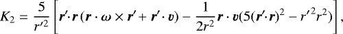 \begin{equation*}K_2 = {5\over r\prime^2} \left[\vec r\prime\!\!\cdot\!\vec r\,(\vec r\cdot\vec\omega\times\vec r\prime\! + \vec r\prime\!\cdot\vec v)- {1\over 2r^2}\vec r\cdot\vec v (5(\vec r\prime\!\!\cdot\!\vec r)^2 - {r\prime}^2 r^2)\right],\end{equation*}