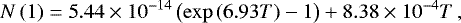 \begin{equation*} N\left(1\right) = 5.44 \times 10^{-14} \left(\mathrm{exp} \left(6.93T\right)-1\right)+8.38 \times10^{-4}T\,, \end{equation*}