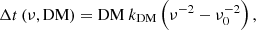$$ \begin{aligned} \Delta t \left( \nu , \mathrm{DM} \right) = \mathrm{DM} ~ k_{\rm DM} \left( \nu ^{-2} - \nu _0^{-2} \right), \end{aligned} $$