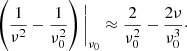 $$ \begin{aligned} \left(\frac{1}{\nu ^2} - \frac{1}{\nu _0^2}\right) \Bigg | _{\nu _0} \approx \frac{2}{\nu _0^2} - \frac{2 \nu }{\nu _0^3}\cdot \end{aligned} $$