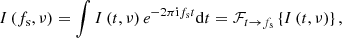 $$ \begin{aligned} I \left(f_{\rm s}, \nu \right) = \int I \left(t, \nu \right) e^{-2\pi \mathrm{i} f_{\rm s} t} \mathrm{d} t = \mathcal{F} _{t \rightarrow f_{\rm s}} \left\{ I \left(t, \nu \right)\right\} , \end{aligned} $$