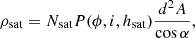 $$ \begin{aligned} \rho _\mathrm{sat} =N_\mathrm{sat} P(\phi , i, h_\mathrm{sat} )\frac{{d^2 A}}{\cos \alpha }, \end{aligned} $$