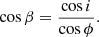 $$ \begin{aligned} \cos \beta = \frac{\cos i}{\cos \phi }. \end{aligned} $$
