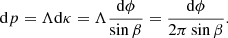 $$ \begin{aligned} \mathrm{d} p = \Lambda \mathrm{d} \kappa = \Lambda \frac{\mathrm{d} \phi }{\sin \beta } = \frac{\mathrm{d} \phi }{2 \pi \sin \beta }. \end{aligned} $$