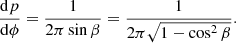 $$ \begin{aligned} \frac{\mathrm{d} p}{\mathrm{d} \phi } = \frac{1}{2 \pi \sin \beta } = \frac{1}{2 \pi \sqrt{1-\cos ^2 \beta }}. \end{aligned} $$