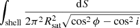 $$ \begin{aligned} \int _{\mathrm{shell} }\frac{{\mathrm{d} }S}{2\pi ^2R_\mathrm{sat} ^2\sqrt{\cos ^2\phi - \cos ^2 i}} \end{aligned} $$