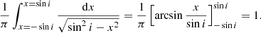 $$ \begin{aligned} \frac{1}{\pi }\int _{x=-\sin i}^{x=\sin i}\frac{\mathrm{d} x}{\sqrt{\sin ^2 i - x^2}} = \frac{1}{\pi }\left[ \arcsin {\frac{x}{\sin i}} \right]_{-\sin i}^{\sin i} = 1. \end{aligned} $$