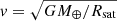 $ v = \sqrt{GM_\oplus/ R_{\mathrm{sat}}} $