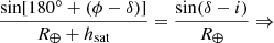 $$ \begin{aligned} \frac{\sin [180^{\circ }+(\phi -\delta )]}{R_{\oplus }+h_{\mathrm{sat} }} = \frac{\sin (\delta -i)}{R_\oplus } \Rightarrow \end{aligned} $$
