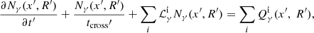 $$ \begin{aligned} \frac{\partial N_{\rm \gamma }(x^{\prime },R^{\prime })}{\partial t^\prime }+ \frac{N_{\rm \gamma }(x^{\prime },R^{\prime })}{t_{\mathrm{cross}}\prime }+\sum _{i} \mathcal{L} _{\rm \gamma }^\mathrm{i}N_{\rm \gamma }(x^{\prime },R^{\prime }) =\sum _{i} Q_{\rm \gamma }^\mathrm{i}(x^{\prime },\ R^{\prime }), \end{aligned} $$