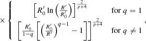 $$ \begin{aligned} \ \ \ \ \ \ \ \ \ \ \ \ \ \ \ \ \ \ \ \ \ \ \ \ \ \ \ \ \ \ \times \left\{ \begin{array}{cc} \left[R^{\prime }_0\ln \left(\frac{R^{\prime }}{R^{\prime }_0}\right)\right]^{\frac{2}{p+4}}&\mathrm{for} \ q=1 \\ \left[\frac{R^{\prime }_0}{1-q}\left[\left(\frac{R^{\prime }_0}{R^{\prime }}\right)^{q-1}-1\right]\right]^{\frac{2}{p+4}}&\mathrm{for} \ q \ne 1 \end{array} \right.\!\!\!,\end{aligned} $$
