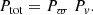 $$ \begin{aligned} P_\mathrm{tot} = P_\varpi \ P_{ v} .\end{aligned} $$