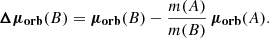 $$ \begin{aligned} \boldsymbol{\Delta \mu _\mathrm{orb} }(B) = \boldsymbol{\mu _\mathrm{orb} }(B) - \frac{m(A)}{m(B)}\, \boldsymbol{\mu _\mathrm{orb} }(A) .\end{aligned} $$