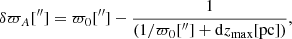 $$ \begin{aligned} \delta \varpi _A[^{\prime \prime }] = \varpi _0[^{\prime \prime }] - \frac{1}{\left( 1/ \varpi _0[^{\prime \prime }] + \mathrm{d}z_\mathrm{max} [\mathrm{pc} ] \right)} ,\end{aligned} $$