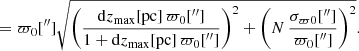 $$ \begin{aligned}&= \varpi _0[^{\prime \prime }] \sqrt{ \left(\frac{\mathrm{d}z_\mathrm{max} [\mathrm{pc} ]\, \varpi _0[^{\prime \prime }]}{1+\mathrm{d}z_\mathrm{max} [\mathrm{pc} ]\, \varpi _0[^{\prime \prime }]} \right)^2 +\left(N\,\frac{\sigma _{\varpi 0}[^{\prime \prime }]}{\varpi _0[^{\prime \prime }]}\right)^2}. \end{aligned} $$