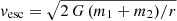 $ \mathit{v}_{\mathrm{esc}} = \sqrt{2\,G\,(m_1 + m_2)/r} $
