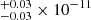 $ _{-0.03}^{+0.03}\times 10^{-11} $