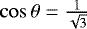 $\cos \theta = \frac{1}{\sqrt{3}}$