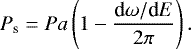 \begin{equation*} P_{\textrm{s}}=Pa \left(1 - \frac{\textrm{d}\omega/\textrm{d}E}{2\pi} \right).\end{equation*}