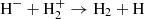 $ \rm H^- + H_2^+ \rightarrow H_2 + H $