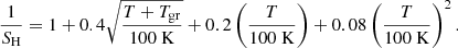 $$ \begin{aligned} \frac{1}{S_{\rm H}} = 1 + 0.4 \sqrt{ \frac{T + T_{\rm gr}}{100\ \mathrm{K}} } + 0.2 \left(\frac{T}{100\ \mathrm{K}}\right) + 0.08 \left(\frac{T}{100\ \mathrm{K}} \right)^2. \end{aligned} $$