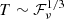 $ T \sim \mathcal{F}_{\nu}^{1/3} $