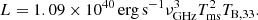 $$ \begin{aligned} L=1.09\times 10^{40}\,\mathrm{erg\,s}^{-1}\nu _{\rm GHz}^3 T_{\rm ms}^2T_{\mathrm{B},33}. \end{aligned} $$
