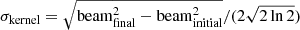 $ \sigma_{\mathrm{kernel}} = \sqrt{\mathrm{beam}^2_{\mathrm{final}} - \mathrm{beam}^2_{\mathrm{initial}}}/(2\sqrt{2\ln{2}}) $