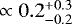 $\;\propto0.2^{+0.3}_{-0.2}$