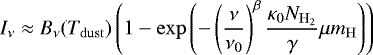 \begin{equation*}I_{\nu}\approx B_{\nu}(T_{\mathrm{dust}})\left(1 - \mathrm{exp}\left(-\left(\frac{\nu}{\nu_0} \right)^{\beta} \frac{\kappa_0N_{\mathrm{H}_2}}{\gamma} \mu m_{\mathrm{H}} \right) \right)\end{equation*}